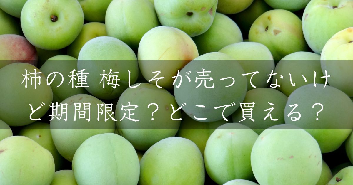 柿の種 梅しそが売ってないけど期間限定？どこで買える？